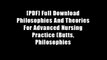 [PDF] Full Download Philosophies And Theories For Advanced Nursing Practice (Butts, Philosophies