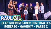 Elas Querem Saber - Parte 2 - 06.05.17 | Programa Raul Gil