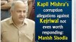 Manish Sisodia says Kapil Mishra's corruption allegations against Kejriwal not even worth