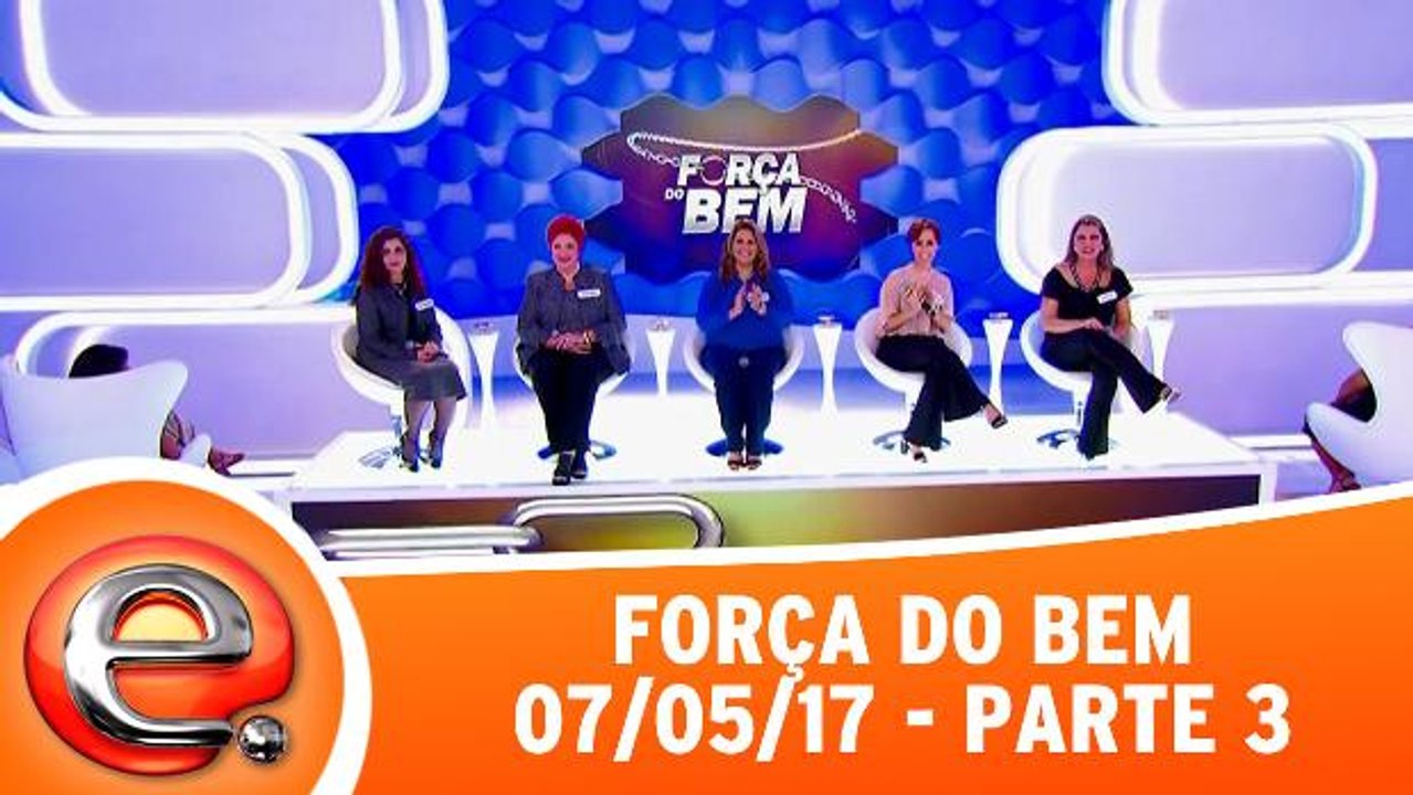 Força do Bem - 07.05.17 - Parte 3