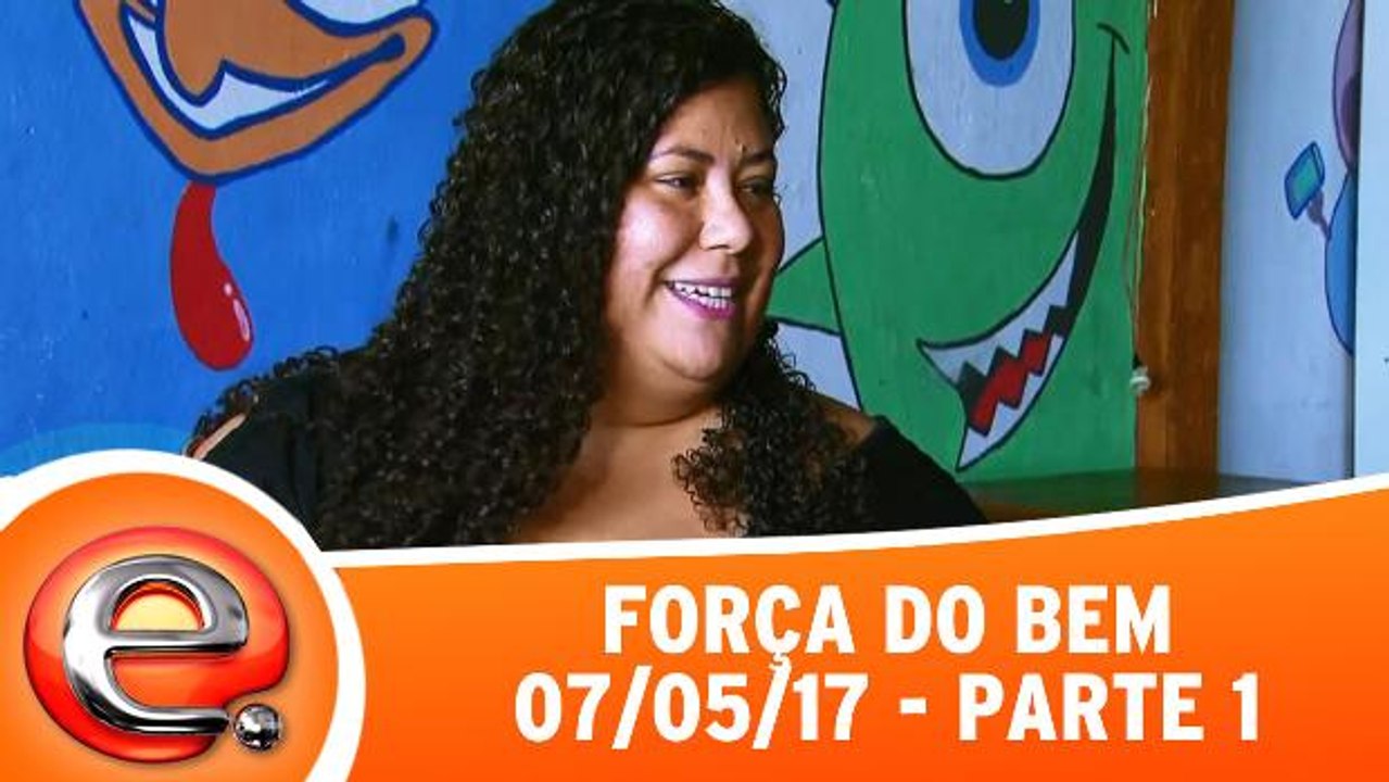 Força do Bem - 07.05.17 - Parte 1