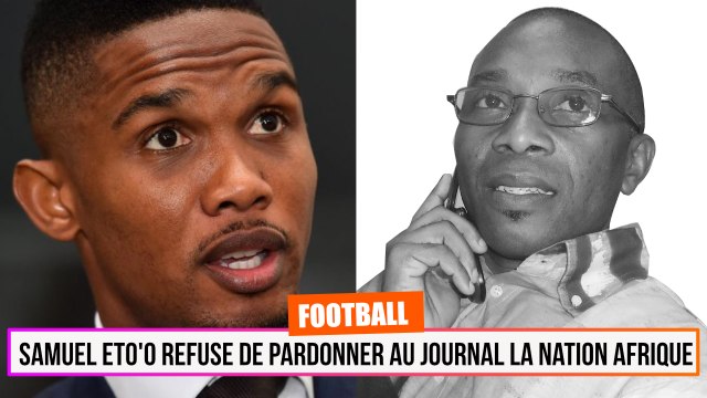 Samuel Eto’o refuse de pardonner au journal La Nation d’Afrique cameroun