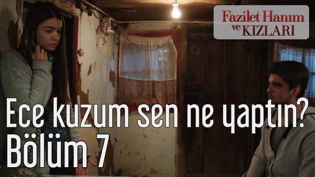 Fazilet Hanım ve Kızları 7. Bölüm Ece Kuzum Ne Yaptın Sen?