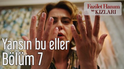 Fazilet Hanım ve Kızları 7. Bölüm Yansın Bu Eller