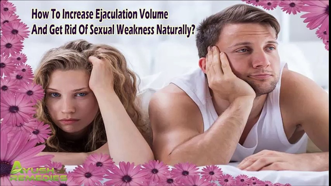 How To Increase Ejaculation Volume And Get Rid Of Sexual Weakness Naturally?