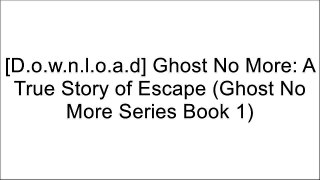 [R.e.a.d] Ghost No More: A True Story of Escape (Ghost No More Series Book 1) W.O.R.D