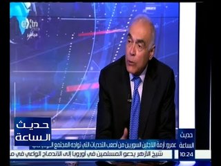 حديث الساعة | عمرو : أزمة اللاجئين السوريين من أصعب التحديات التي تواجه المجتمع الدولي حالياً