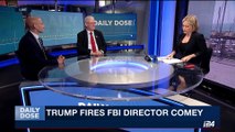 DAILY DOSE | Trump dismisses Comey during Russia inquiry | Wednesday, May 10th 2017