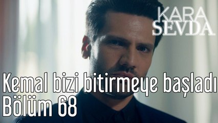 Kara Sevda 68. Bölüm Kemal Bizi Bitirmeye Başladı