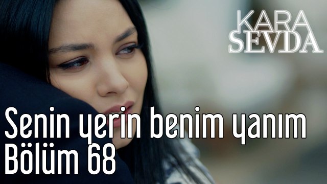 Kara Sevda 68. Bölüm Senin Yerin Benim Yanım
