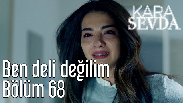 Kara Sevda 68. Bölüm Ben Deli Değilim
