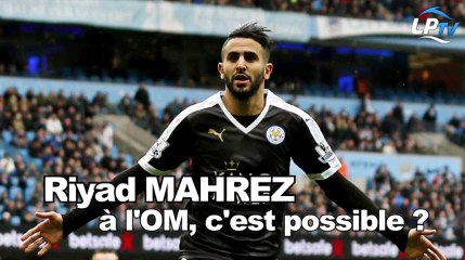 Riyad Mahrez à l'OM, c'est possible ?