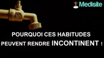 Pourquoi ces habitudes peuvent rendre incontinent !