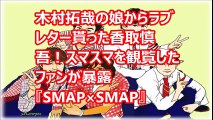 木村拓哉の娘からラブレター貰った香取慎吾！スマスマを観覧したファンが暴露『SMAP×SMAP』