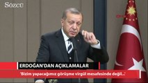 Erdoğan: Bizim yapacağımız görüşme virgül mesafesinde değil