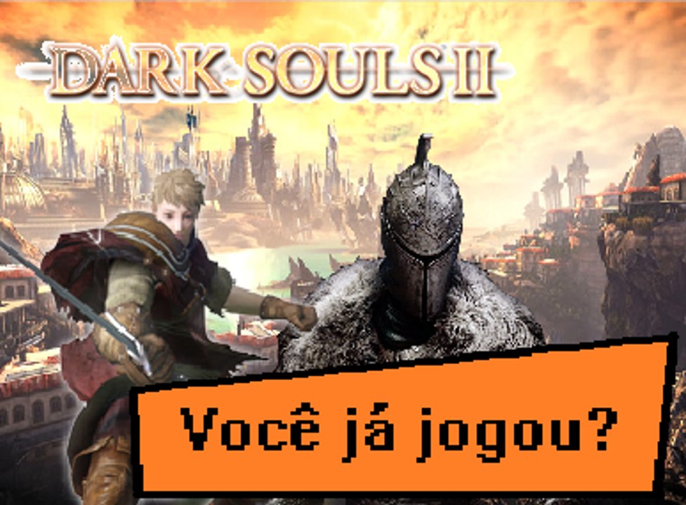 Dark Souls II- Você já jogou?