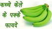 Raw Banana, कच्चे केले | Health Benefits | कच्चे केले के पक्के फायदे