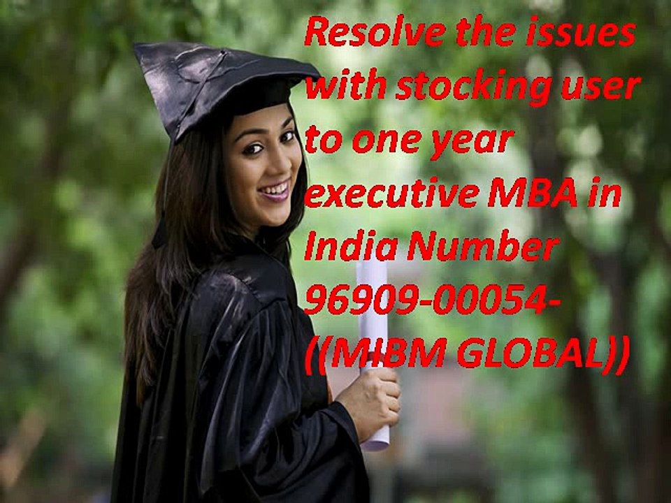 Resolve the issues with stocking user to one year executive MBA in India Number 96909-00054-((MIBM GLOBAL))