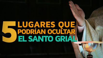 5 Lugares que podrían ocultar el Santo Grial