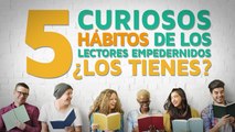 5 Hábitos curiosos de los lectores empedernidos ¿los tienes?