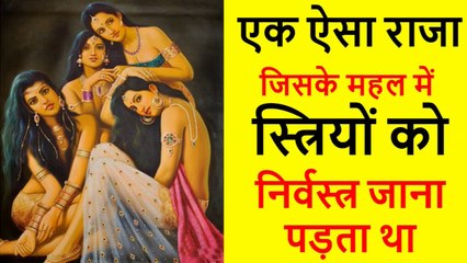 एक ऐसा राजा जिसके महल में स्त्रियों को निर्वस्त्र जाना पड़ता था