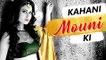 Kahani MOUNI Ki | Life Story Of MOUNI ROY | Biography | TellyMasala