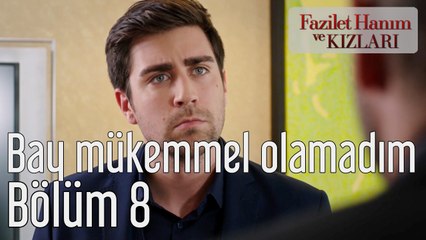 Fazilet Hanım ve Kızları 8. Bölüm Bay Mükemmel Olamadım