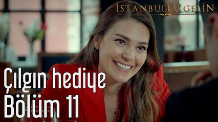 İstanbullu Gelin 11. Bölüm Çılgın Hediye