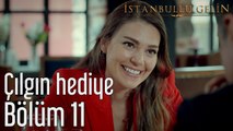 İstanbullu Gelin 11. Bölüm Çılgın Hediye