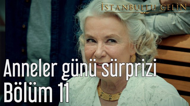 İstanbullu Gelin 11. Bölüm Anneler Günü Sürprizi