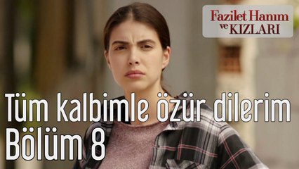 Fazilet Hanım ve Kızları 8. Bölüm Tüm Kalbimle Özür Dilerim