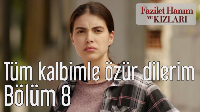 Fazilet Hanım ve Kızları 8. Bölüm Tüm Kalbimle Özür Dilerim