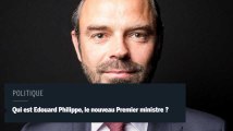 Qui est Edouard Philippe, le nouveau Premier ministre ?