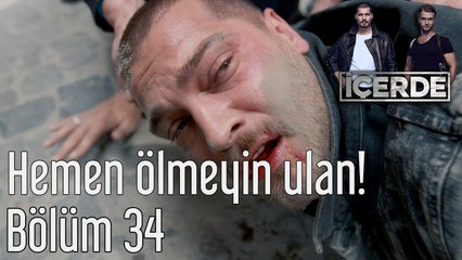 İçerde 34. Bölüm Hemen Ölmeyin Ulan