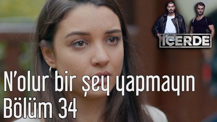 İçerde 34. Bölüm N'olur Bir Şey Yapmayın