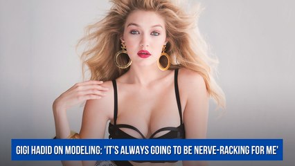Gigi Hadid on modeling: 'It's always going to be nerve-racking for me'