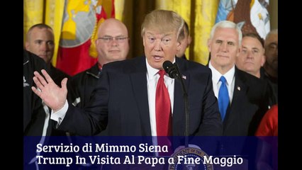 Trump Incontrera'Il Papa a Fine Maggio 4.5.2017