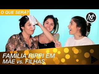 FAMÍLIA RIPPI: TESTE DE AFINIDADE ENTRE MÃE E FILHAS