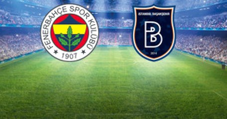 Fenerbahçe-Medipol Başakşehir Maçının İlk 11'leri Belli Oldu