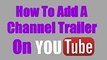 How To Add A Channel Trailer On YouTube And Get More Subscribers - 2017 Method