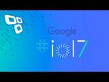 Google: I/O 2017 em Português: Tradução simultânea e comentários!