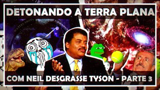 DETONANDO A TERRA PLANA COM NEIL DESGRASSE TYSON - PARTE 3