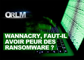 ORLM-261 : Wannacry, Faut-il avoir peur des Ransomware?