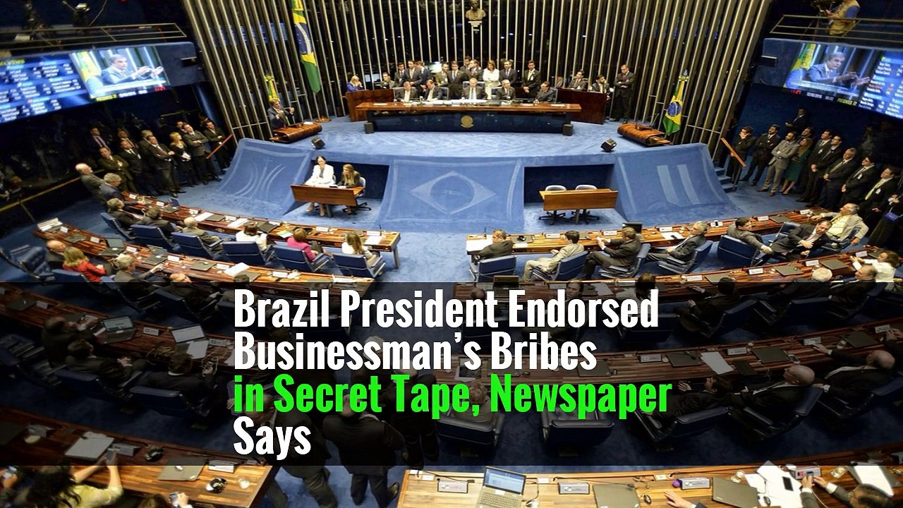 Brazil President Endorsed Businessman’s Bribes in Secret Tape, Newspaper Says