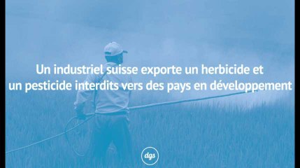 Un industriel suisse exporte un herbicide et un pesticide interdits vers des pays en développement