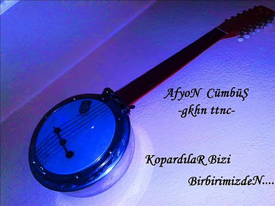 afyon cümbüş kopardılar bizi birbirimizden