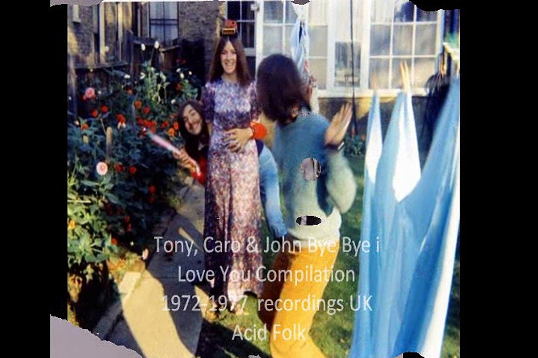 Tony, Caro & John "Bye Bye i Love You"  1972-1977  recordings UK Acid Folk
