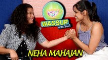 WassUp With You | Episode 5 | Neha Mahajan | TTMM, English & Other Regional Movies