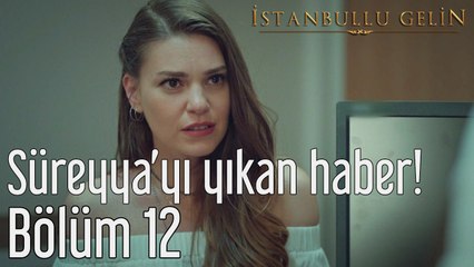 İstanbullu Gelin 12. Bölüm Süreyya'yı Yıkan Haber