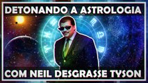 DETONANDO A ASTROLOGIA COM  NEIL DESGRASSE TYSON